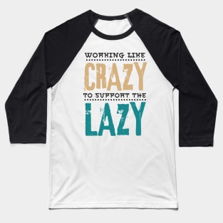 Working Like Crazy To Support The Lazy,Funny Sayings Baseball T-Shirt